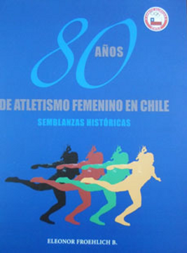 Libro Atletismo Femenino En Chile 80 Años Semblanzas Historicas
