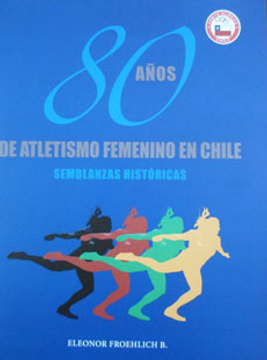 Libro Atletismo Femenino En Chile 80 Años  Semblanzas Historicas