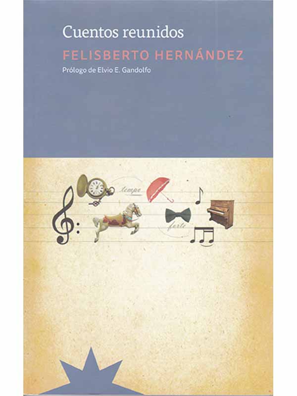 Libro Cuentos Reunidos Eterna Cadencia Editora Felisberto Hernandez